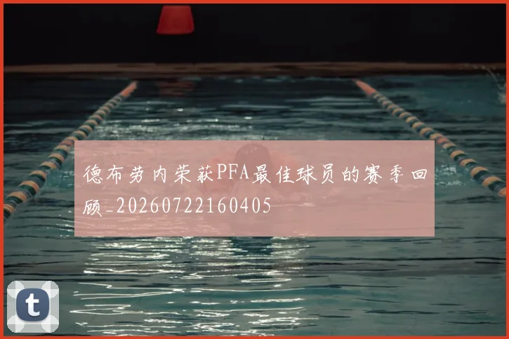 德布劳内荣获PFA最佳球员的赛季回顾_20260722160405