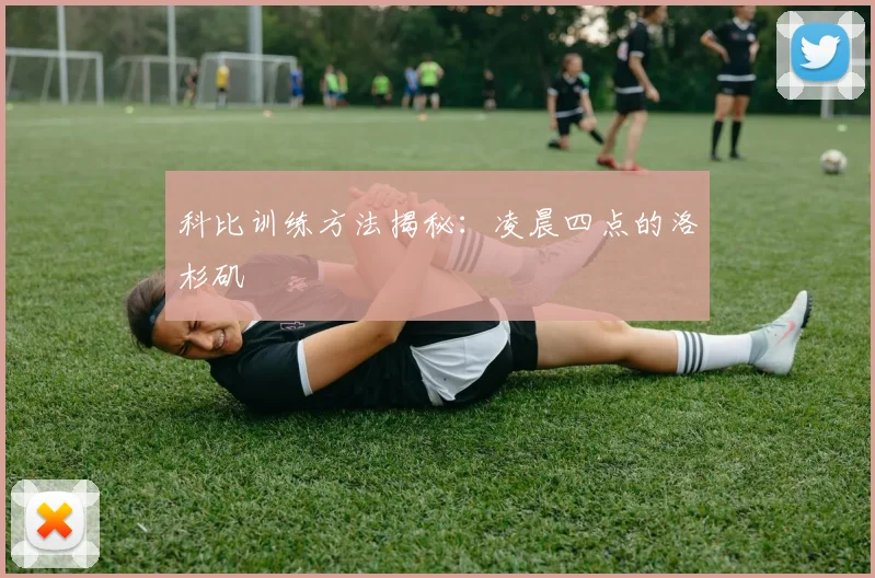 科比训练方法揭秘：凌晨四点的洛杉矶