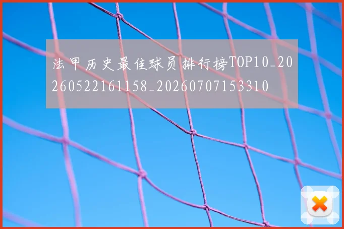 法甲历史最佳球员排行榜TOP10_20260522161158_20260707153310