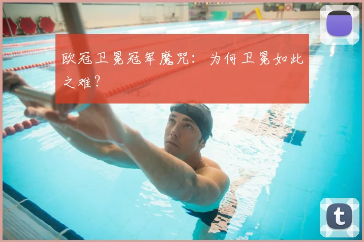 欧冠卫冕冠军魔咒：为何卫冕如此之难？